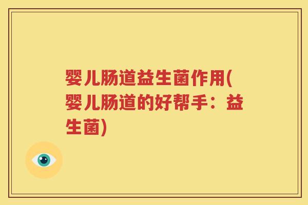 婴儿肠道益生菌作用(婴儿肠道的好帮手：益生菌)