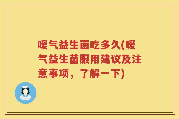 嗳气益生菌吃多久(嗳气益生菌服用建议及注意事项，了解一下)