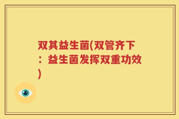 双其益生菌(双管齐下：益生菌发挥双重功效)