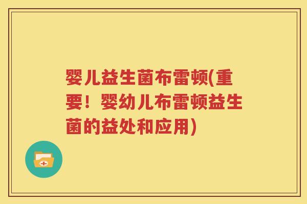 婴儿益生菌布雷顿(重要！婴幼儿布雷顿益生菌的益处和应用)