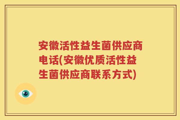 安徽活性益生菌供应商电话(安徽优质活性益生菌供应商联系方式)