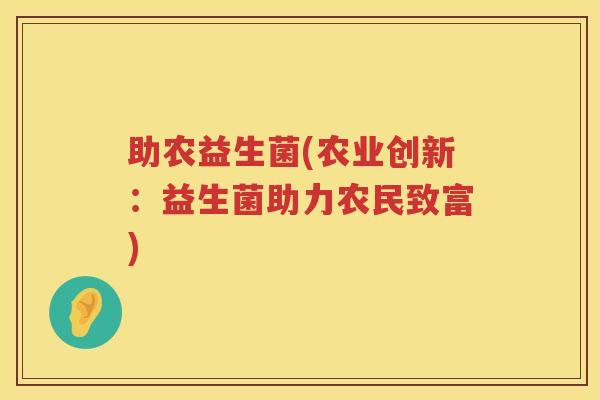 助农益生菌(农业创新：益生菌助力农民致富)