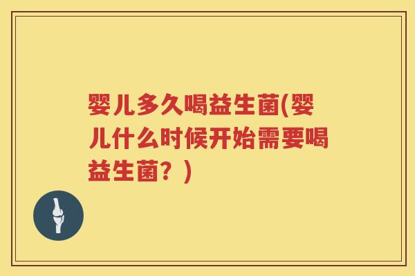 婴儿多久喝益生菌(婴儿什么时候开始需要喝益生菌？)