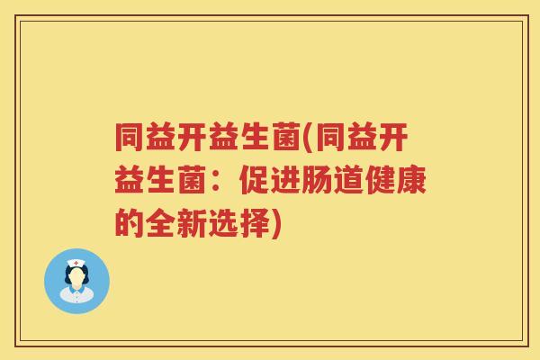 同益开益生菌(同益开益生菌：促进肠道健康的全新选择)