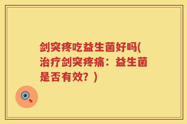 剑突疼吃益生菌好吗(治疗剑突疼痛：益生菌是否有效？)