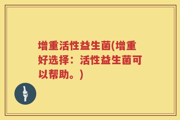 增重活性益生菌(增重好选择：活性益生菌可以帮助。)