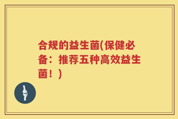 合规的益生菌(保健必备：推荐五种高效益生菌！)