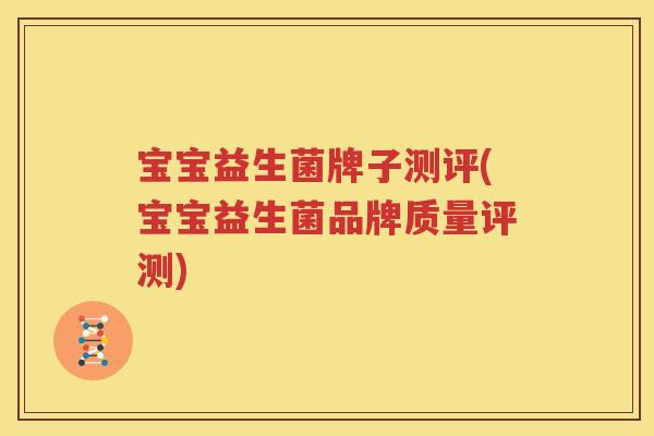宝宝益生菌牌子测评(宝宝益生菌品牌质量评测)
