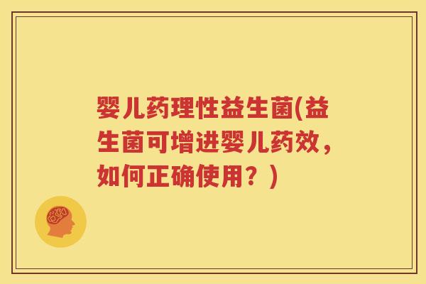 婴儿药理性益生菌(益生菌可增进婴儿药效，如何正确使用？)