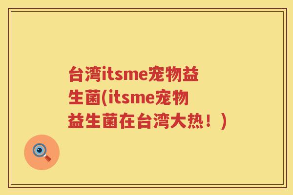 台湾itsme宠物益生菌(itsme宠物益生菌在台湾大热！)