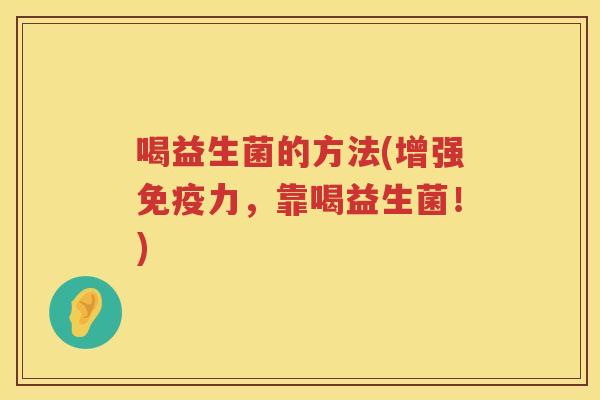 喝益生菌的方法(增强免疫力，靠喝益生菌！)