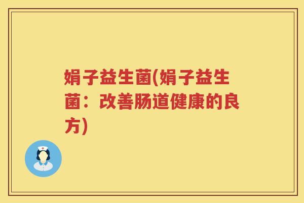 娟子益生菌(娟子益生菌：改善肠道健康的良方)