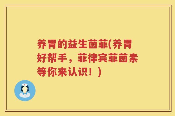 养胃的益生菌菲(养胃好帮手，菲律宾菲菌素等你来认识！)