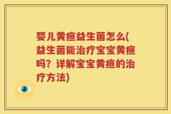 婴儿黄疸益生菌怎么(益生菌能治疗宝宝黄疸吗？详解宝宝黄疸的治疗方法)
