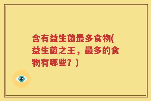 含有益生菌最多食物(益生菌之王，最多的食物有哪些？)