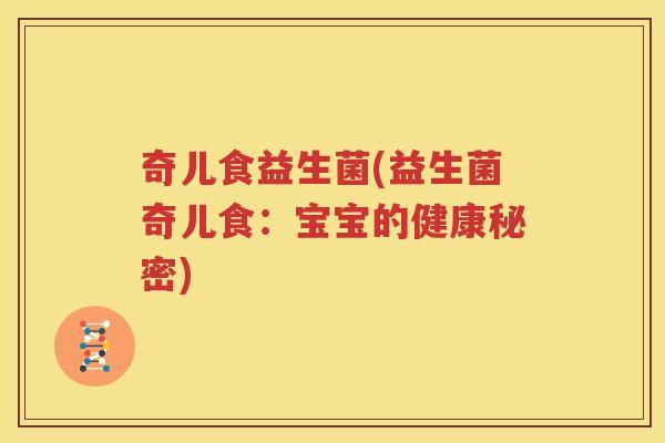 奇儿食益生菌(益生菌奇儿食：宝宝的健康秘密)