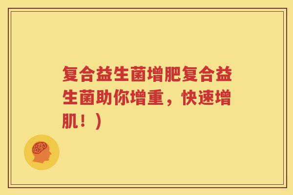 复合益生菌增肥复合益生菌助你增重，快速增肌！)