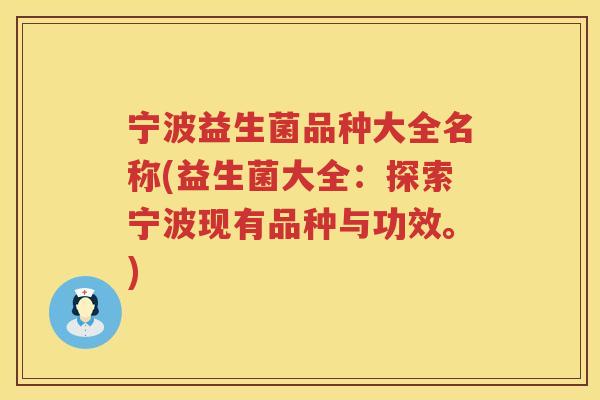 宁波益生菌品种大全名称(益生菌大全：探索宁波现有品种与功效。)