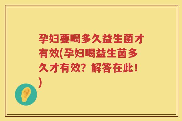 孕妇要喝多久益生菌才有效(孕妇喝益生菌多久才有效？解答在此！)