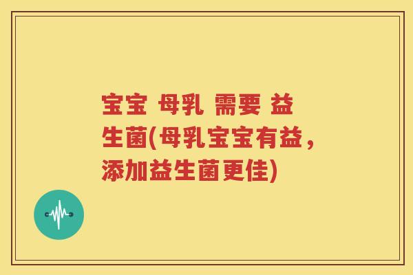 宝宝 母乳 需要 益生菌(母乳宝宝有益，添加益生菌更佳)