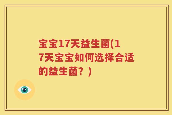 宝宝17天益生菌(17天宝宝如何选择合适的益生菌？)
