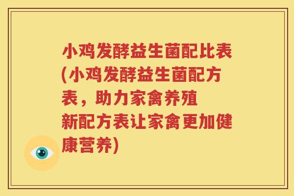 小鸡发酵益生菌配比表(小鸡发酵益生菌配方表，助力家禽养殖  新配方表让家禽更加健康营养)