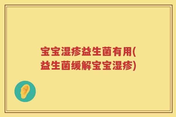 宝宝湿疹益生菌有用(益生菌缓解宝宝湿疹)