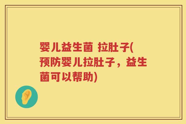 婴儿益生菌 拉肚子(预防婴儿拉肚子，益生菌可以帮助)