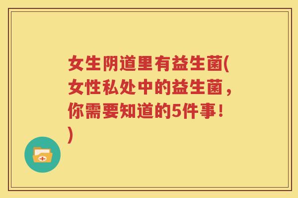 女生阴道里有益生菌(女性私处中的益生菌，你需要知道的5件事！)