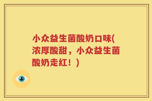 小众益生菌酸奶口味(浓厚酸甜，小众益生菌酸奶走红！)