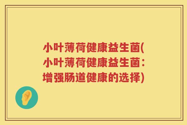 小叶薄荷健康益生菌(小叶薄荷健康益生菌：增强肠道健康的选择)