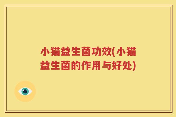 小猫益生菌功效(小猫益生菌的作用与好处)