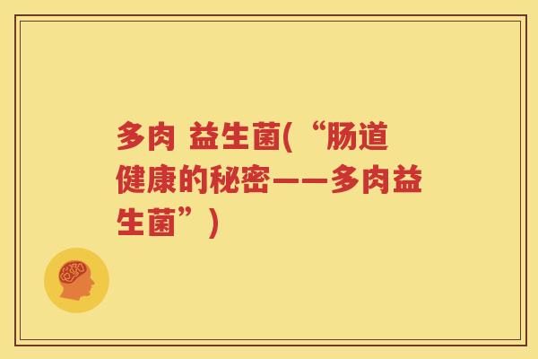 多肉 益生菌(“肠道健康的秘密——多肉益生菌”)