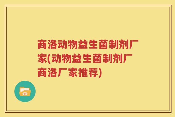 商洛动物益生菌制剂厂家(动物益生菌制剂厂商洛厂家推荐)