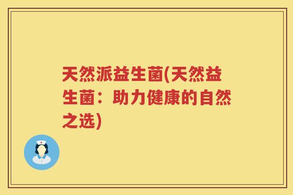 天然派益生菌(天然益生菌：助力健康的自然之选)