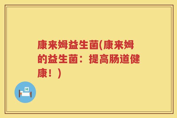 康来姆益生菌(康来姆的益生菌：提高肠道健康！)