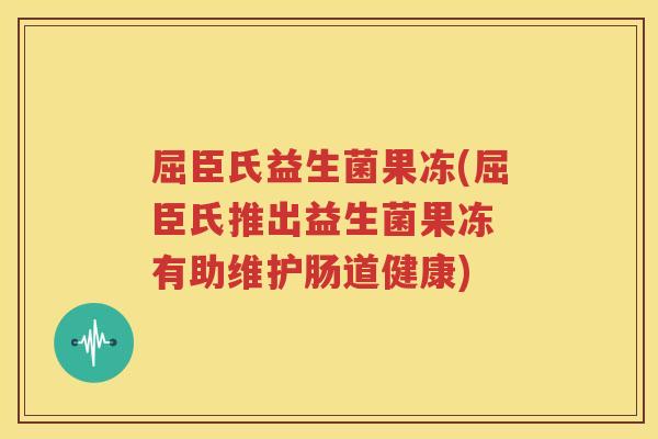 屈臣氏益生菌果冻(屈臣氏推出益生菌果冻　有助维护肠道健康)