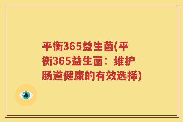 平衡365益生菌(平衡365益生菌：维护肠道健康的有效选择)