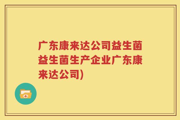 广东康来达公司益生菌益生菌生产企业广东康来达公司)
