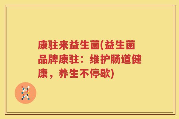 康驻来益生菌(益生菌品牌康驻：维护肠道健康，养生不停歇)