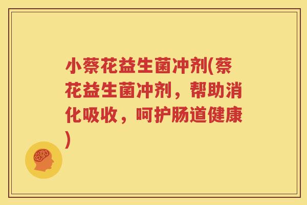 小蔡花益生菌冲剂(蔡花益生菌冲剂，帮助消化吸收，呵护肠道健康)