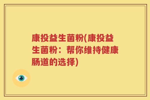 康投益生菌粉(康投益生菌粉：帮你维持健康肠道的选择)