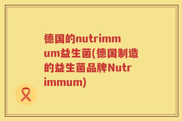 德国的nutrimmum益生菌(德国制造的益生菌品牌Nutrimmum)