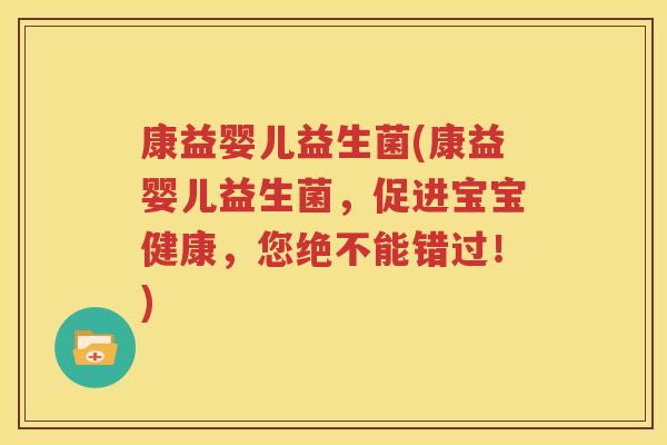 康益婴儿益生菌(康益婴儿益生菌，促进宝宝健康，您绝不能错过！)