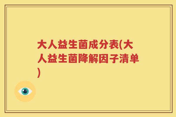 大人益生菌成分表(大人益生菌降解因子清单)