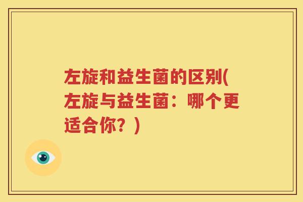 左旋和益生菌的区别(左旋与益生菌：哪个更适合你？)