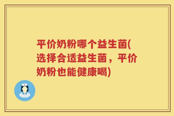 平价奶粉哪个益生菌(选择合适益生菌，平价奶粉也能健康喝)