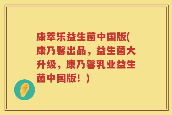 康萃乐益生菌中国版(康乃馨出品，益生菌大升级，康乃馨乳业益生菌中国版！)