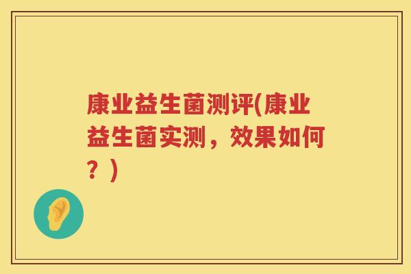 康业益生菌测评(康业益生菌实测，效果如何？)