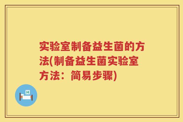 实验室制备益生菌的方法(制备益生菌实验室方法：简易步骤)